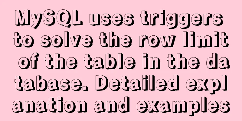 MySQL uses triggers to solve the row limit of the table in the database. Detailed explanation and examples