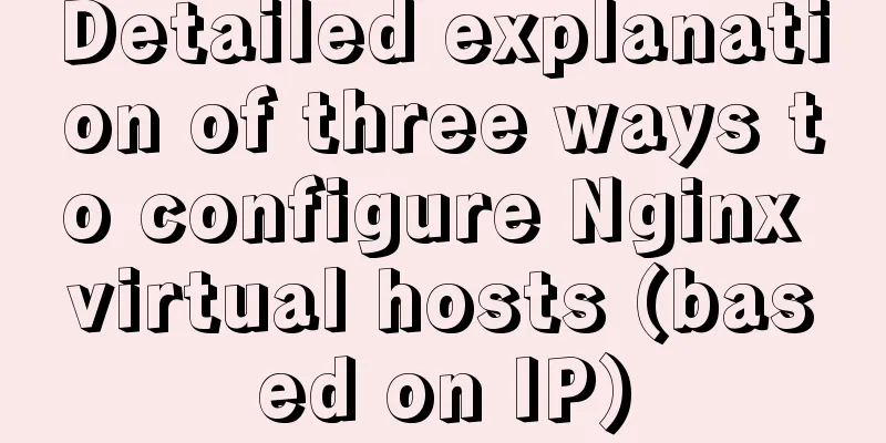 Detailed explanation of three ways to configure Nginx virtual hosts (based on IP)