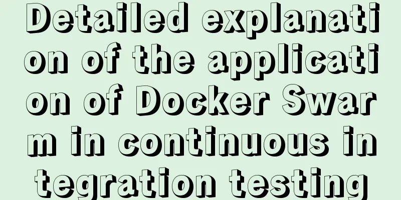 Detailed explanation of the application of Docker Swarm in continuous integration testing