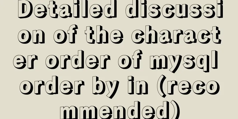 Detailed discussion of the character order of mysql order by in (recommended)
