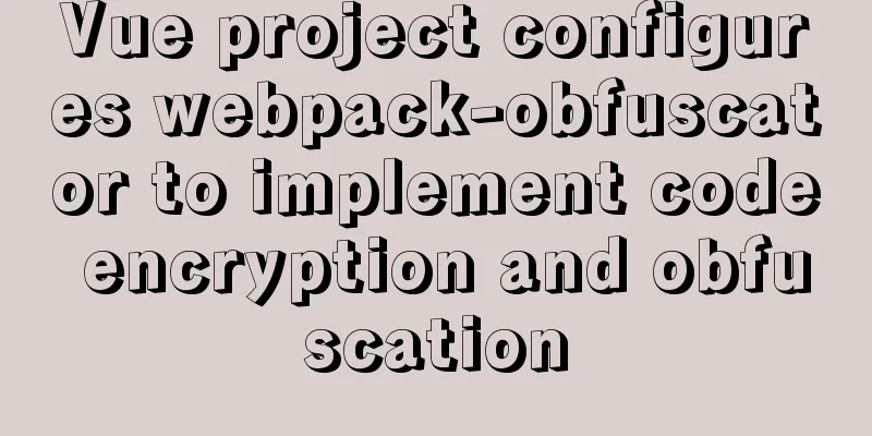 Vue project configures webpack-obfuscator to implement code encryption and obfuscation