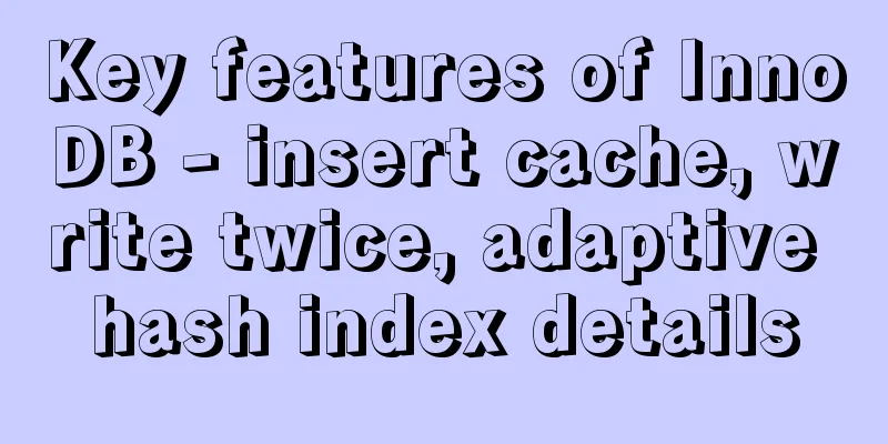 Key features of InnoDB - insert cache, write twice, adaptive hash index details