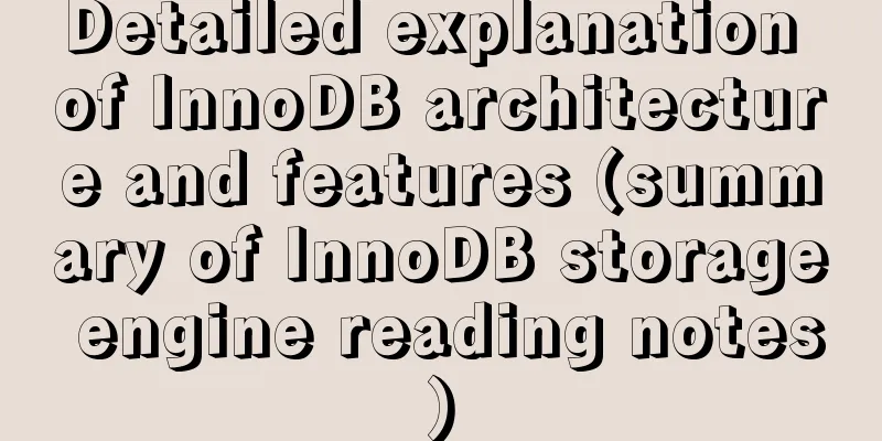 Detailed explanation of InnoDB architecture and features (summary of InnoDB storage engine reading notes)