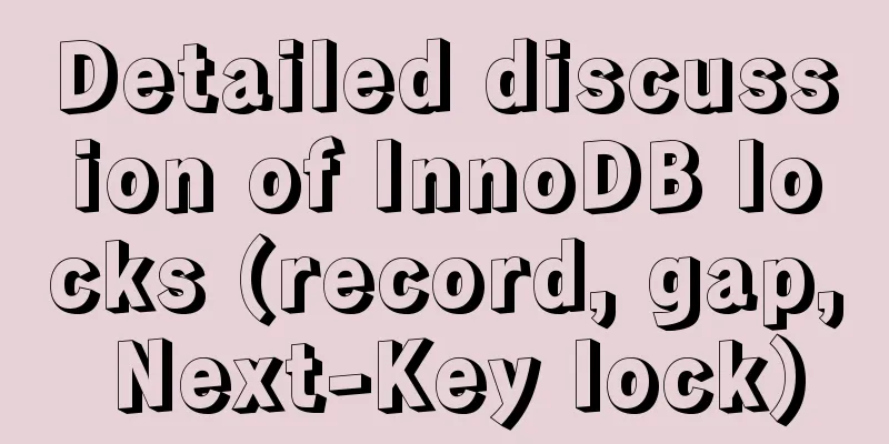 Detailed discussion of InnoDB locks (record, gap, Next-Key lock)