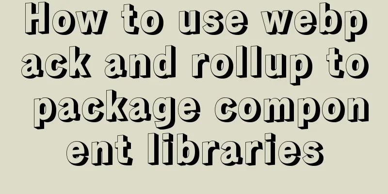 How to use webpack and rollup to package component libraries