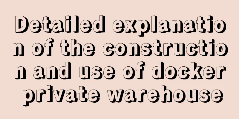 Detailed explanation of the construction and use of docker private warehouse
