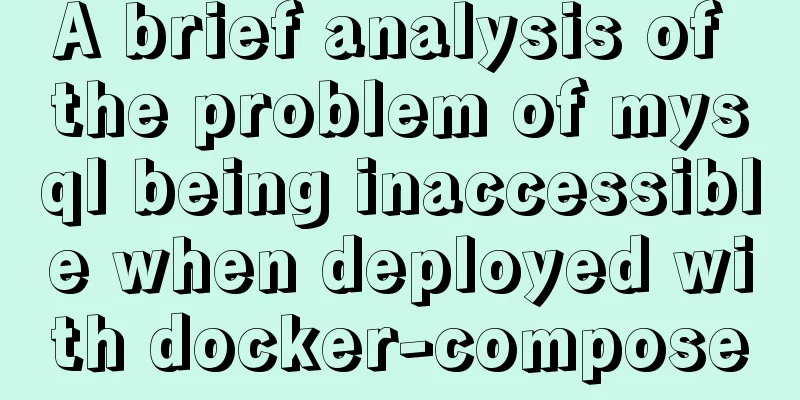 A brief analysis of the problem of mysql being inaccessible when deployed with docker-compose