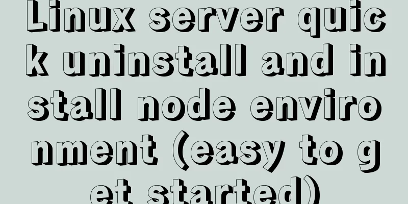 Linux server quick uninstall and install node environment (easy to get started)