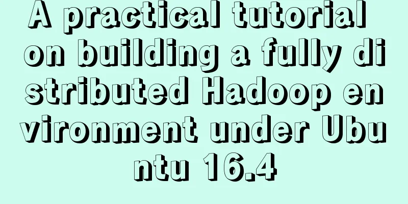 A practical tutorial on building a fully distributed Hadoop environment under Ubuntu 16.4