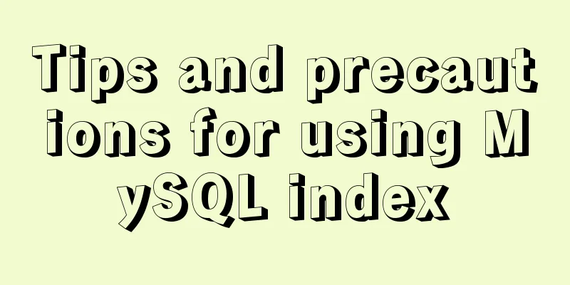 Tips and precautions for using MySQL index