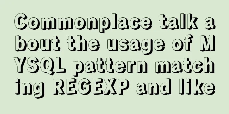 Commonplace talk about the usage of MYSQL pattern matching REGEXP and like