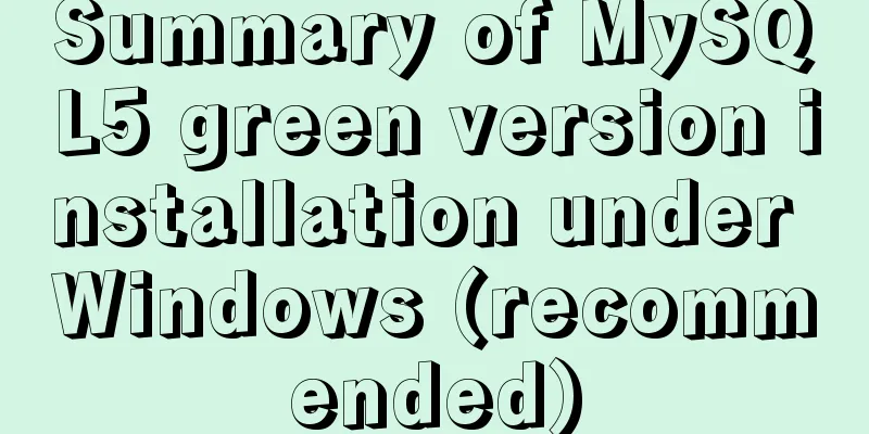 Summary of MySQL5 green version installation under Windows (recommended)