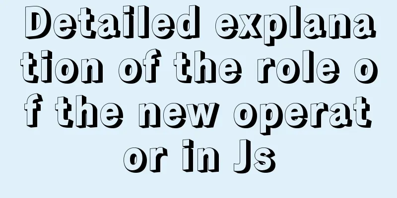 Detailed explanation of the role of the new operator in Js