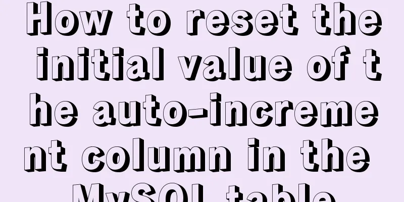 How to reset the initial value of the auto-increment column in the MySQL table