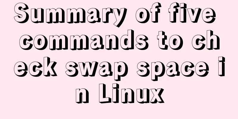 Summary of five commands to check swap space in Linux