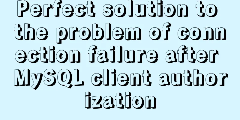Perfect solution to the problem of connection failure after MySQL client authorization
