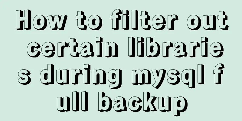 How to filter out certain libraries during mysql full backup
