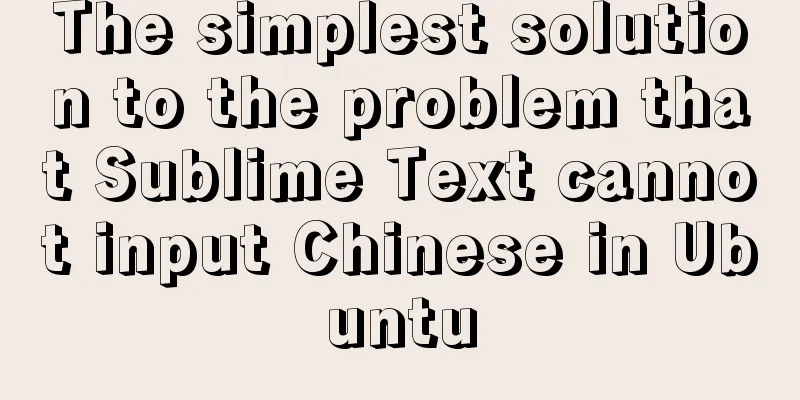 The simplest solution to the problem that Sublime Text cannot input Chinese in Ubuntu