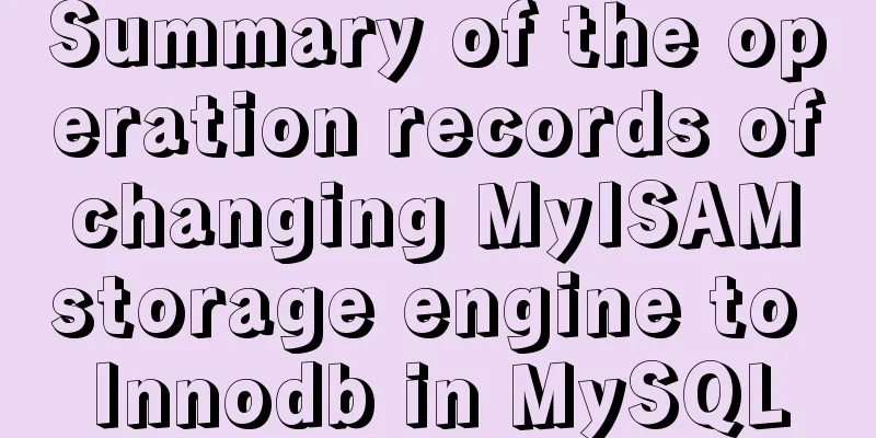 Summary of the operation records of changing MyISAM storage engine to Innodb in MySQL