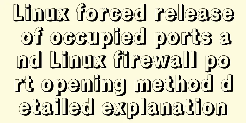 Linux forced release of occupied ports and Linux firewall port opening method detailed explanation