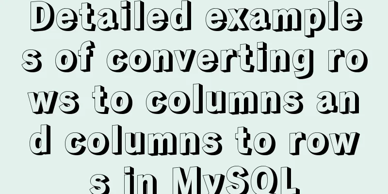Detailed examples of converting rows to columns and columns to rows in MySQL