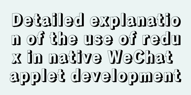 Detailed explanation of the use of redux in native WeChat applet development