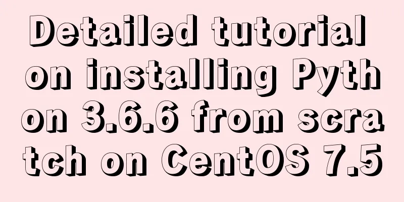 Detailed tutorial on installing Python 3.6.6 from scratch on CentOS 7.5
