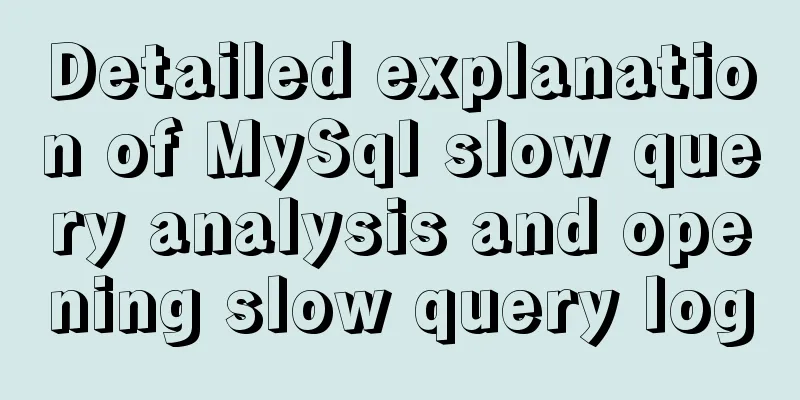 Detailed explanation of MySql slow query analysis and opening slow query log