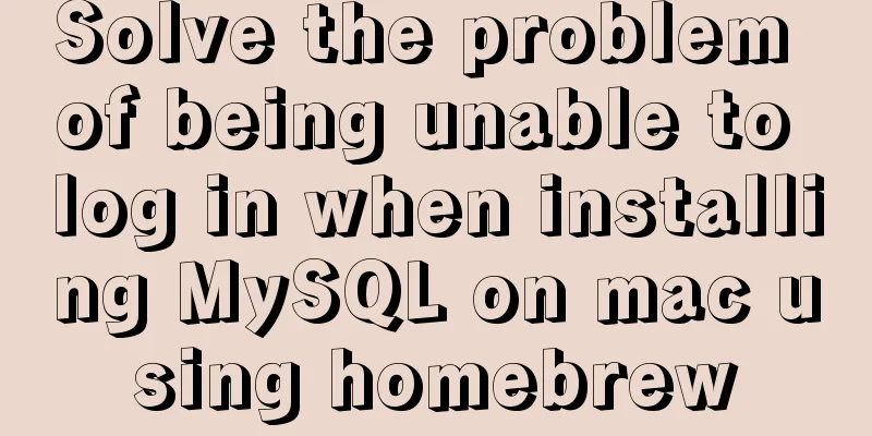 Solve the problem of being unable to log in when installing MySQL on mac using homebrew