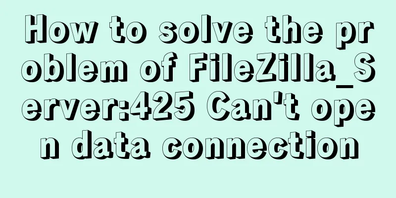 How to solve the problem of FileZilla_Server:425 Can't open data connection