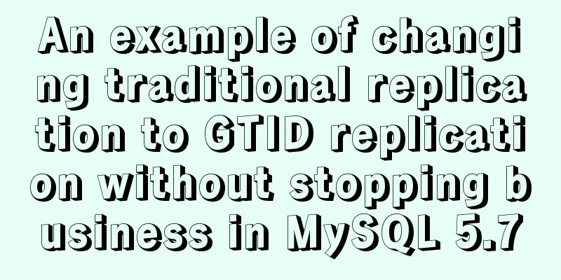 An example of changing traditional replication to GTID replication without stopping business in MySQL 5.7
