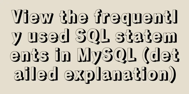 View the frequently used SQL statements in MySQL (detailed explanation)