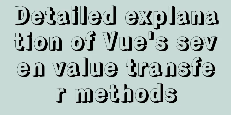 Detailed explanation of Vue's seven value transfer methods