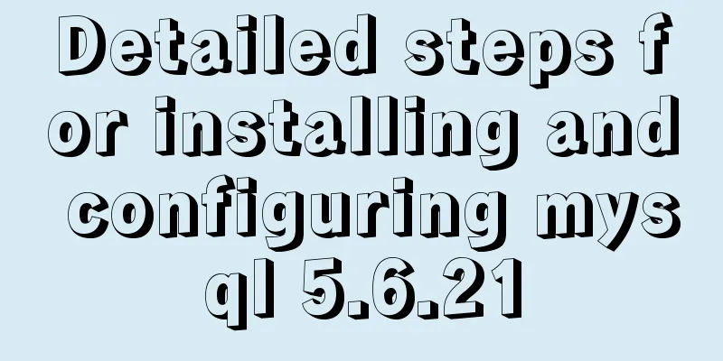 Detailed steps for installing and configuring mysql 5.6.21