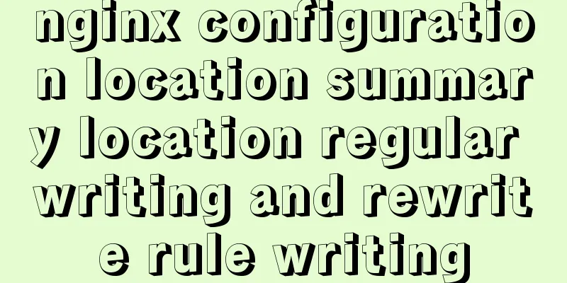 nginx configuration location summary location regular writing and rewrite rule writing