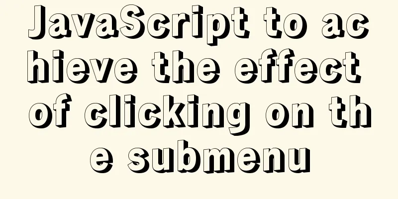JavaScript to achieve the effect of clicking on the submenu
