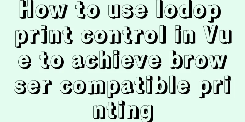 How to use lodop print control in Vue to achieve browser compatible printing
