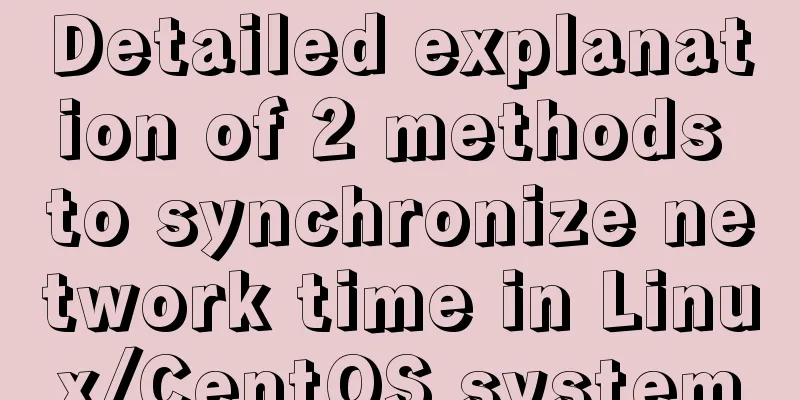 Detailed explanation of 2 methods to synchronize network time in Linux/CentOS system