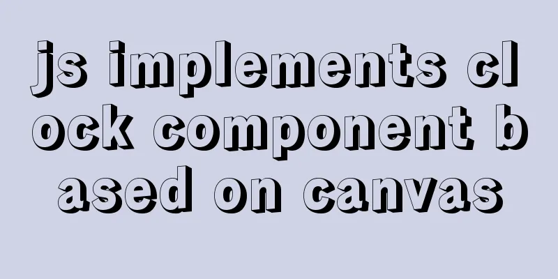 js implements clock component based on canvas