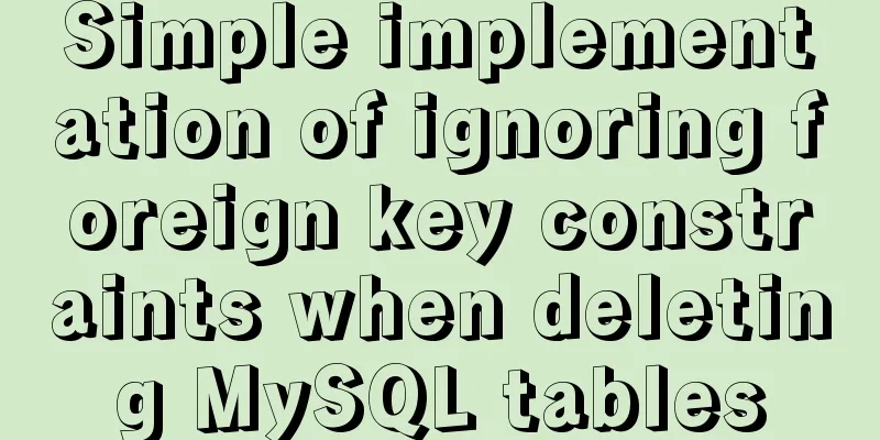 Simple implementation of ignoring foreign key constraints when deleting MySQL tables