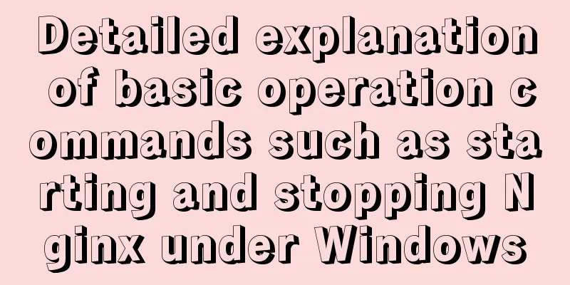 Detailed explanation of basic operation commands such as starting and stopping Nginx under Windows