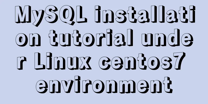 MySQL installation tutorial under Linux centos7 environment