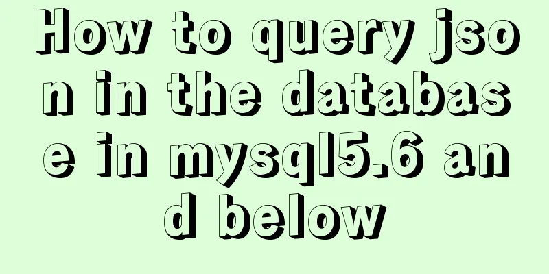 How to query json in the database in mysql5.6 and below
