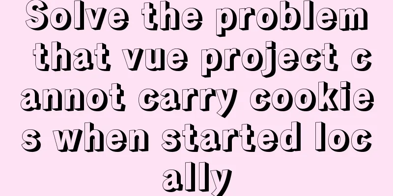 Solve the problem that vue project cannot carry cookies when started locally
