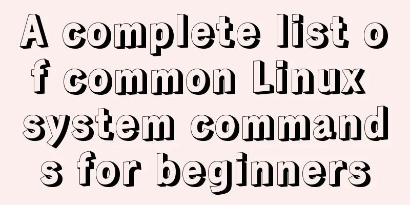 A complete list of common Linux system commands for beginners