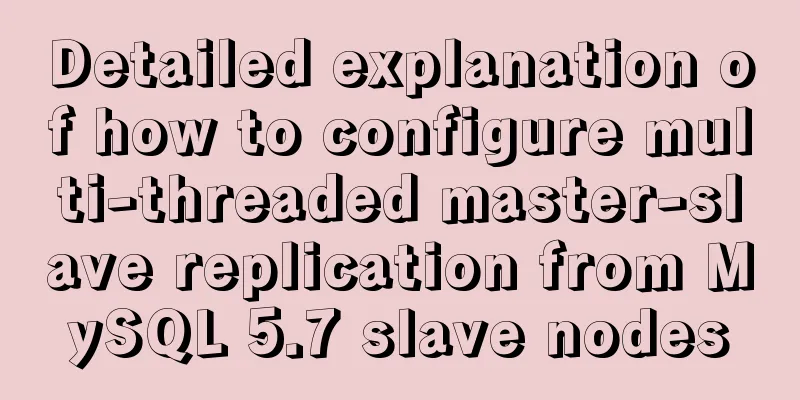 Detailed explanation of how to configure multi-threaded master-slave replication from MySQL 5.7 slave nodes