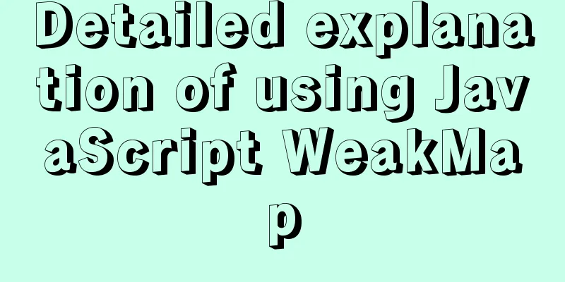 Detailed explanation of using JavaScript WeakMap