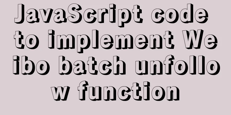 JavaScript code to implement Weibo batch unfollow function
