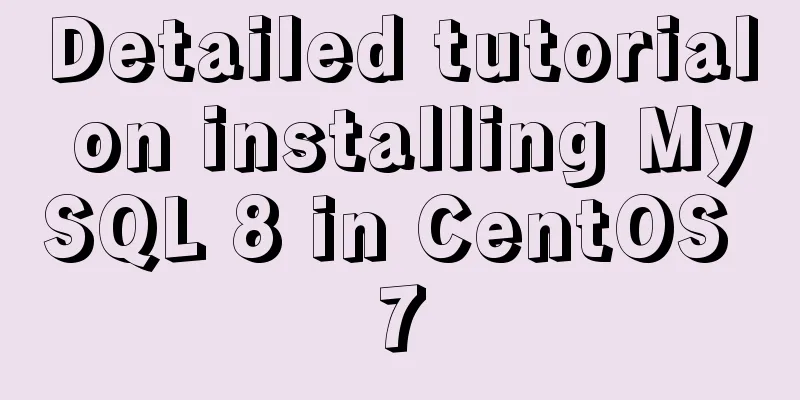 Detailed tutorial on installing MySQL 8 in CentOS 7