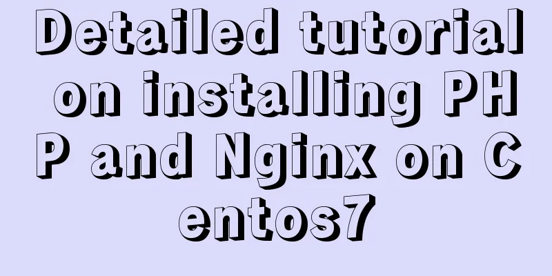 Detailed tutorial on installing PHP and Nginx on Centos7